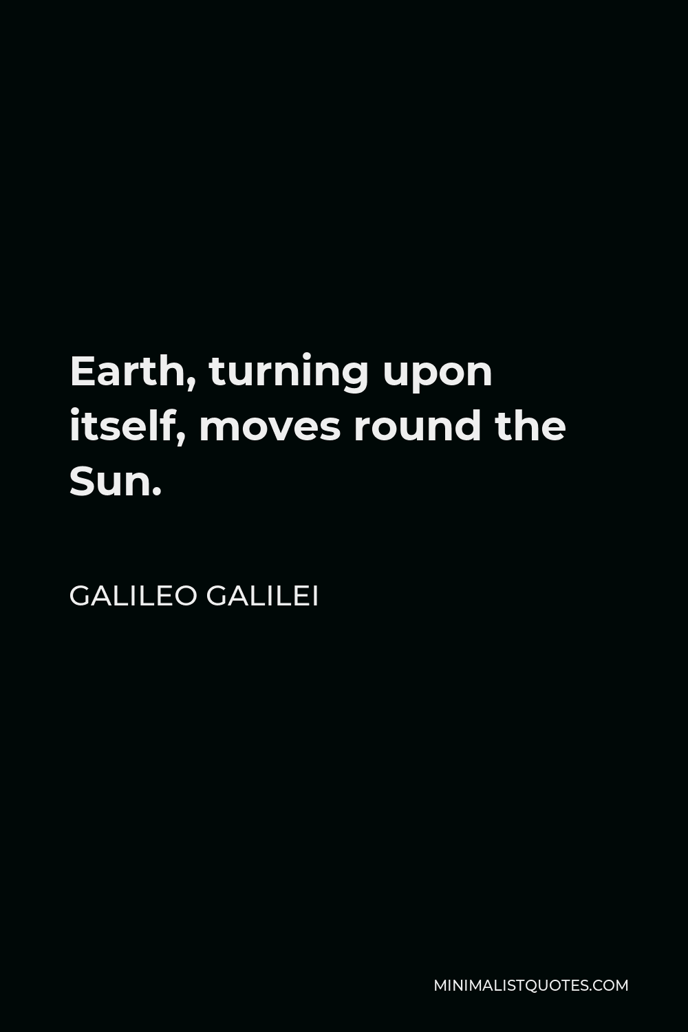 Galileo Galilei Quote - Earth, turning upon itself, moves round the Sun.