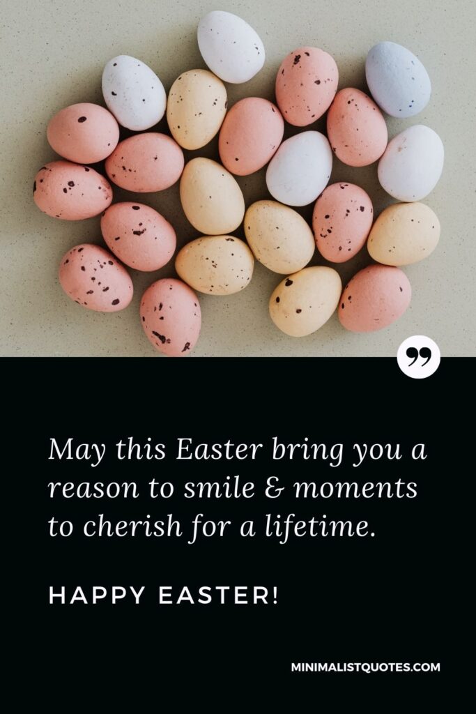 Easter Quote, Wish & Message With Image: May this Easter bring you a reason to smile & moments to cherish for a lifetime. Happy Easter!