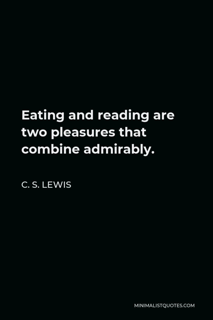 C. S. Lewis Quote - Eating and reading are two pleasures that combine admirably.