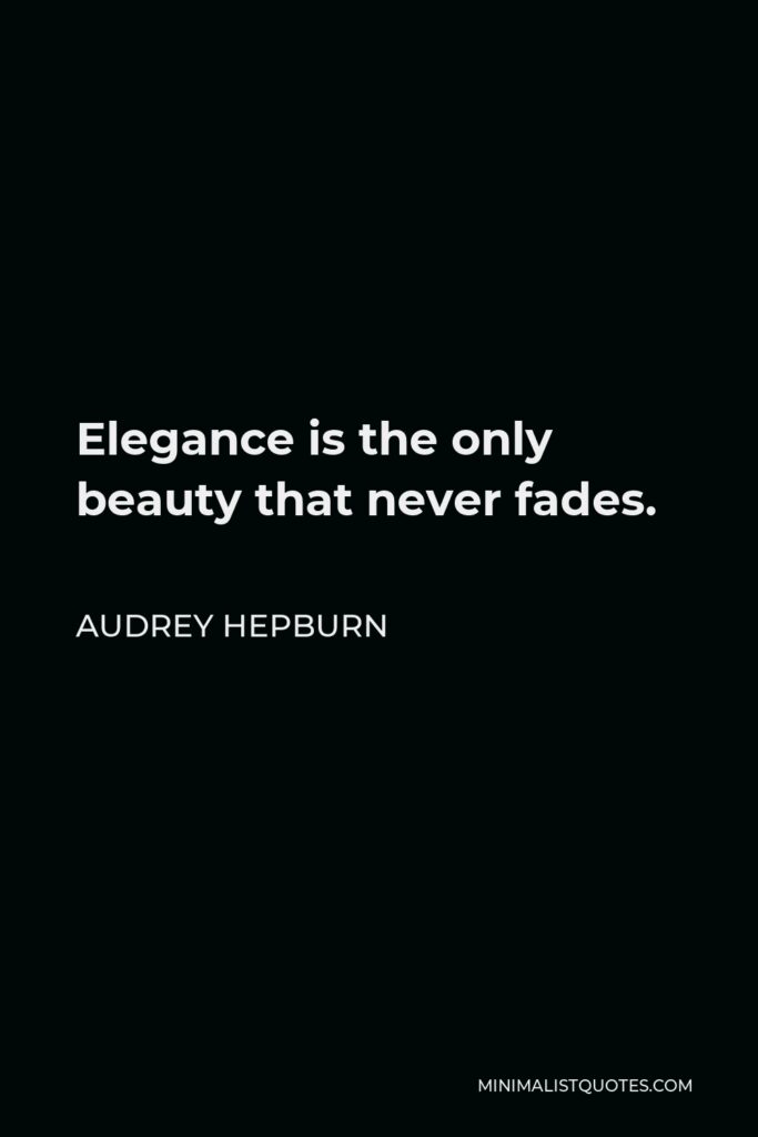 Audrey Hepburn Quote - Elegance is the only beauty that never fades.