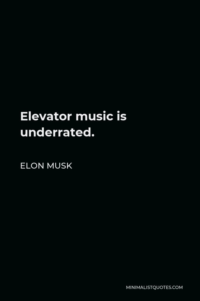 Elon Musk Quote - Elevator music is underrated.