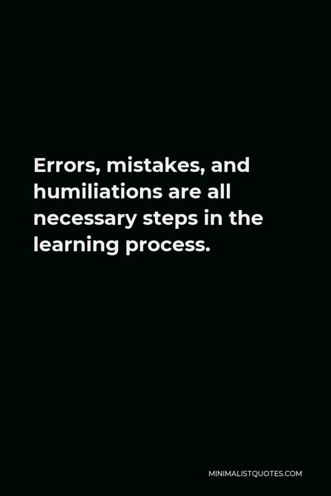 Vince Lombardi Quote - Errors, mistakes, and humiliations are all necessary steps in the learning process.