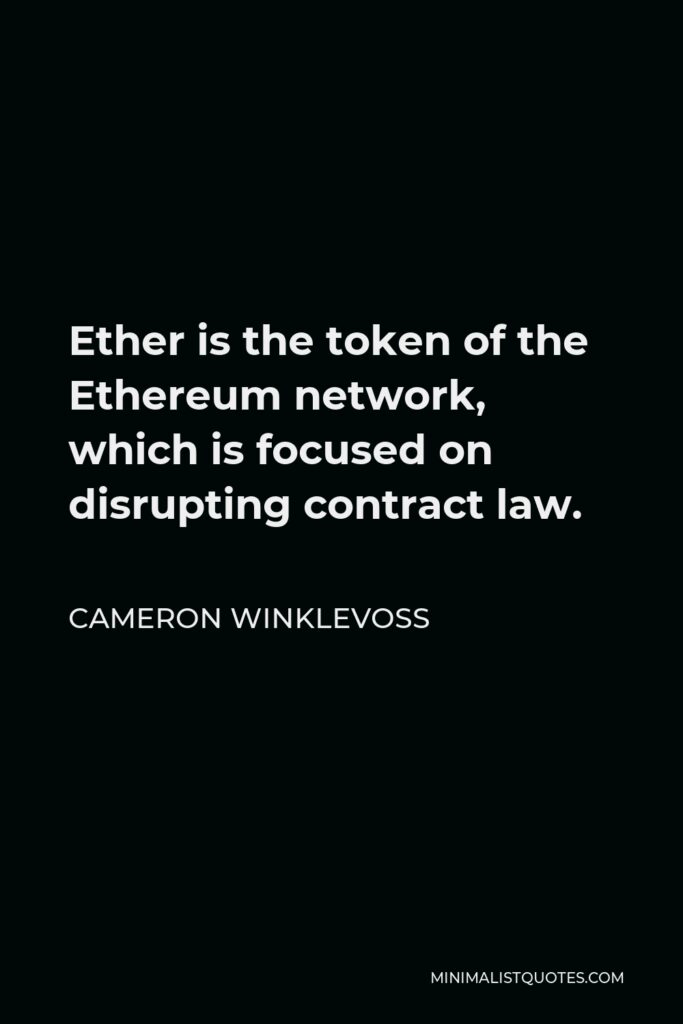 Cameron Winklevoss Quote - Ether is the token of the Ethereum network, which is focused on disrupting contract law.