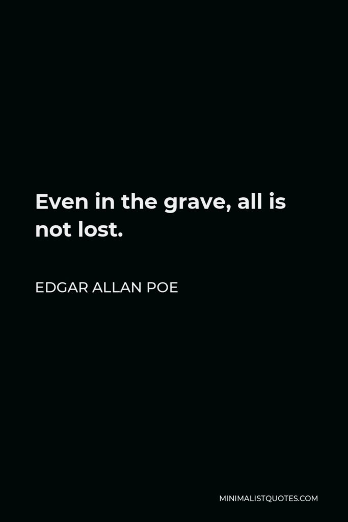 Edgar Allan Poe Quote - Even in the grave, all is not lost.