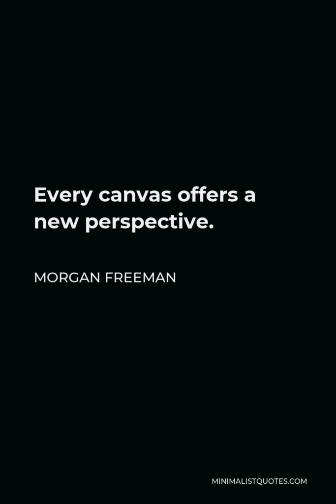 Morgan Freeman Quote - Every canvas offers a new perspective.
