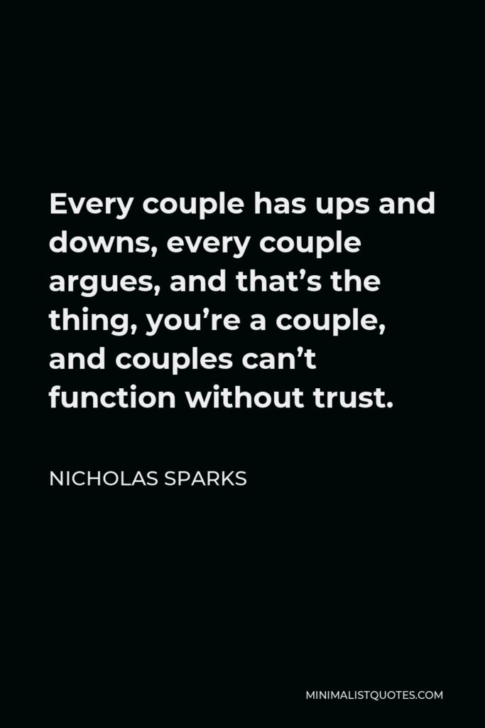 Nicholas Sparks Quote - Every couple has ups and downs, every couple argues, and that’s the thing, you’re a couple, and couples can’t function without trust.
