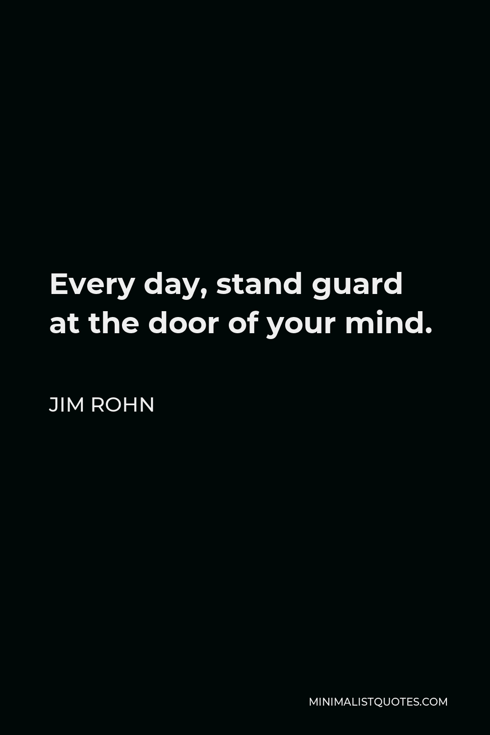 Jim Rohn Quote - Every day, stand guard at the door of your mind.