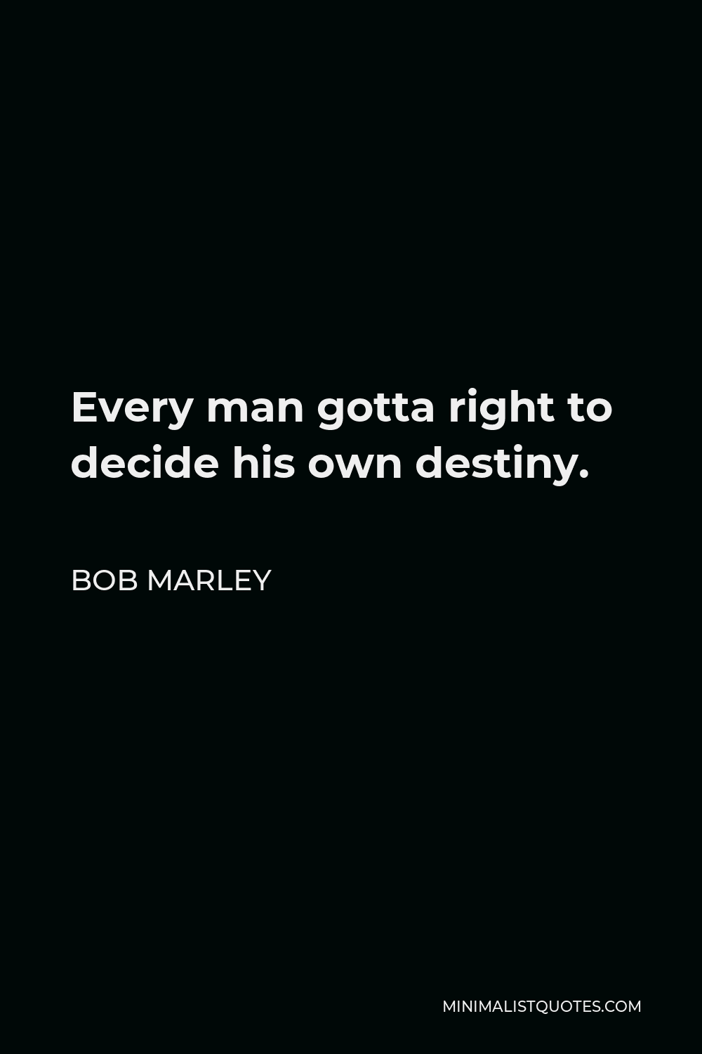 Bob Marley Quote - Every man gotta right to decide his own destiny.
