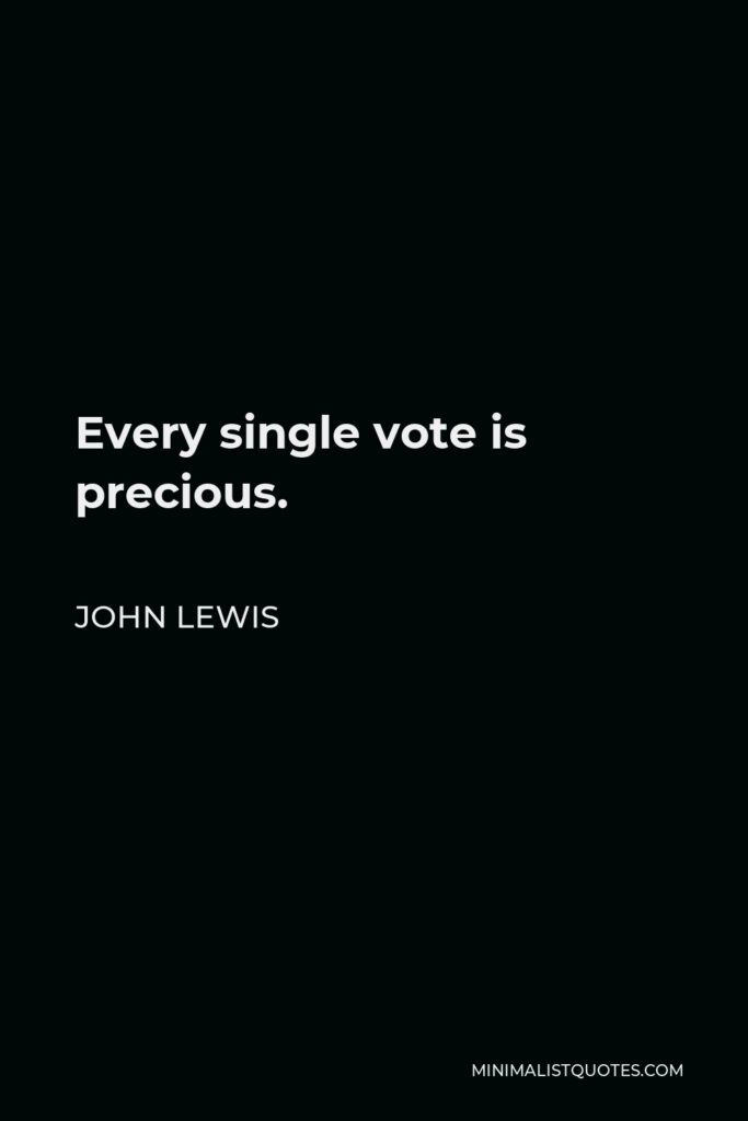 John Lewis Quote - Every single vote is precious.