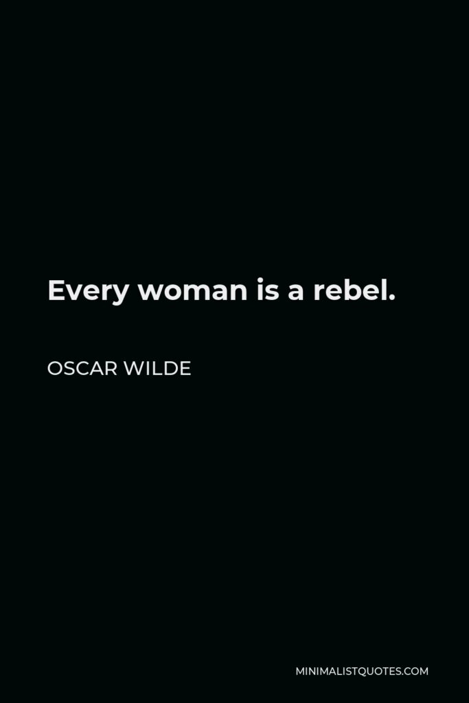 Oscar Wilde Quote - Every woman is a rebel.