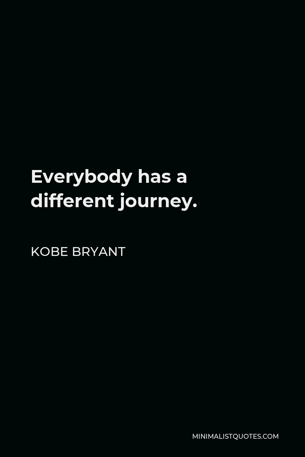 Kobe Bryant Quote - Everybody has a different journey.
