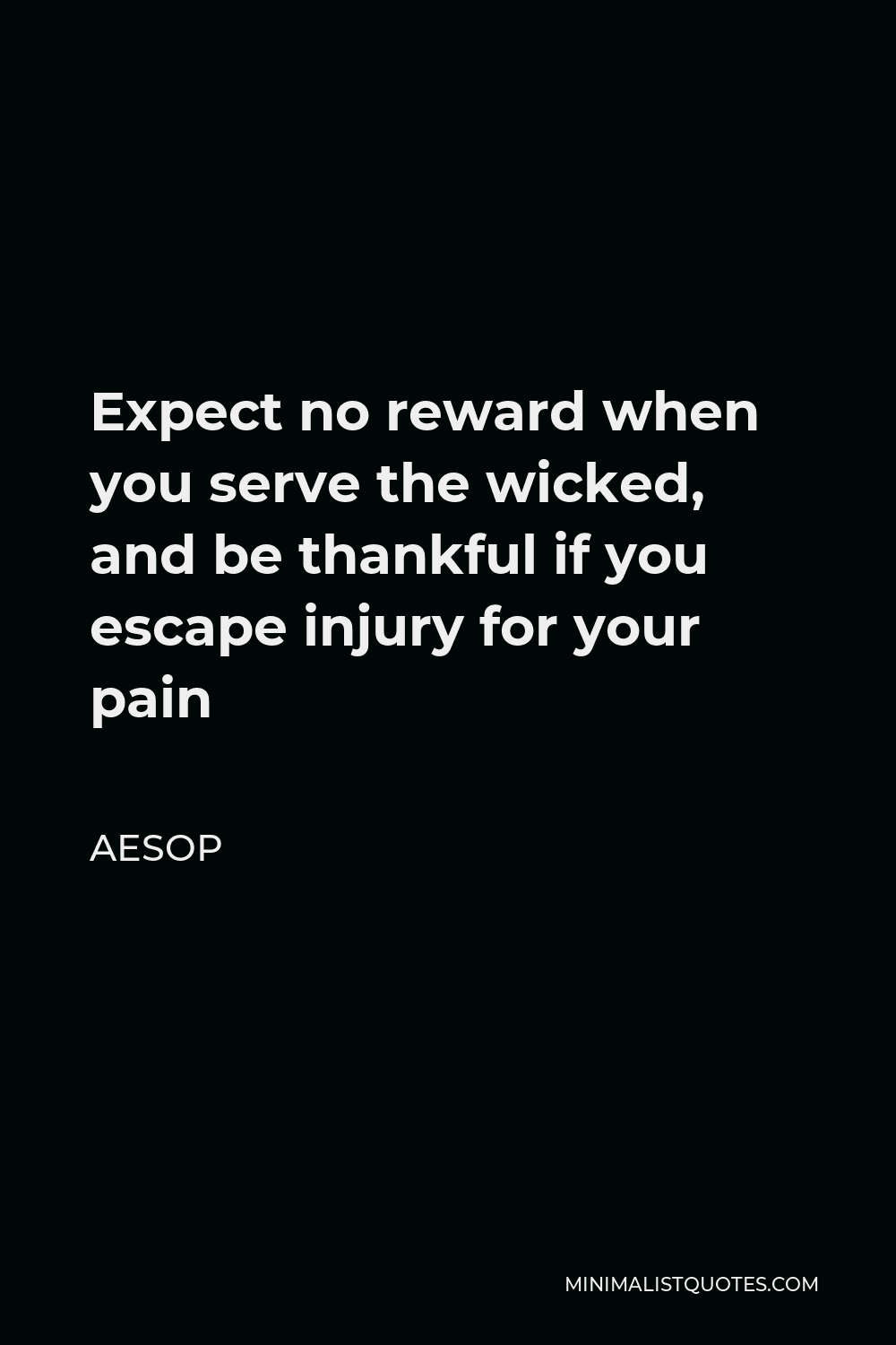 Aesop Quote - Expect no reward when you serve the wicked, and be thankful if you escape injury for your pain