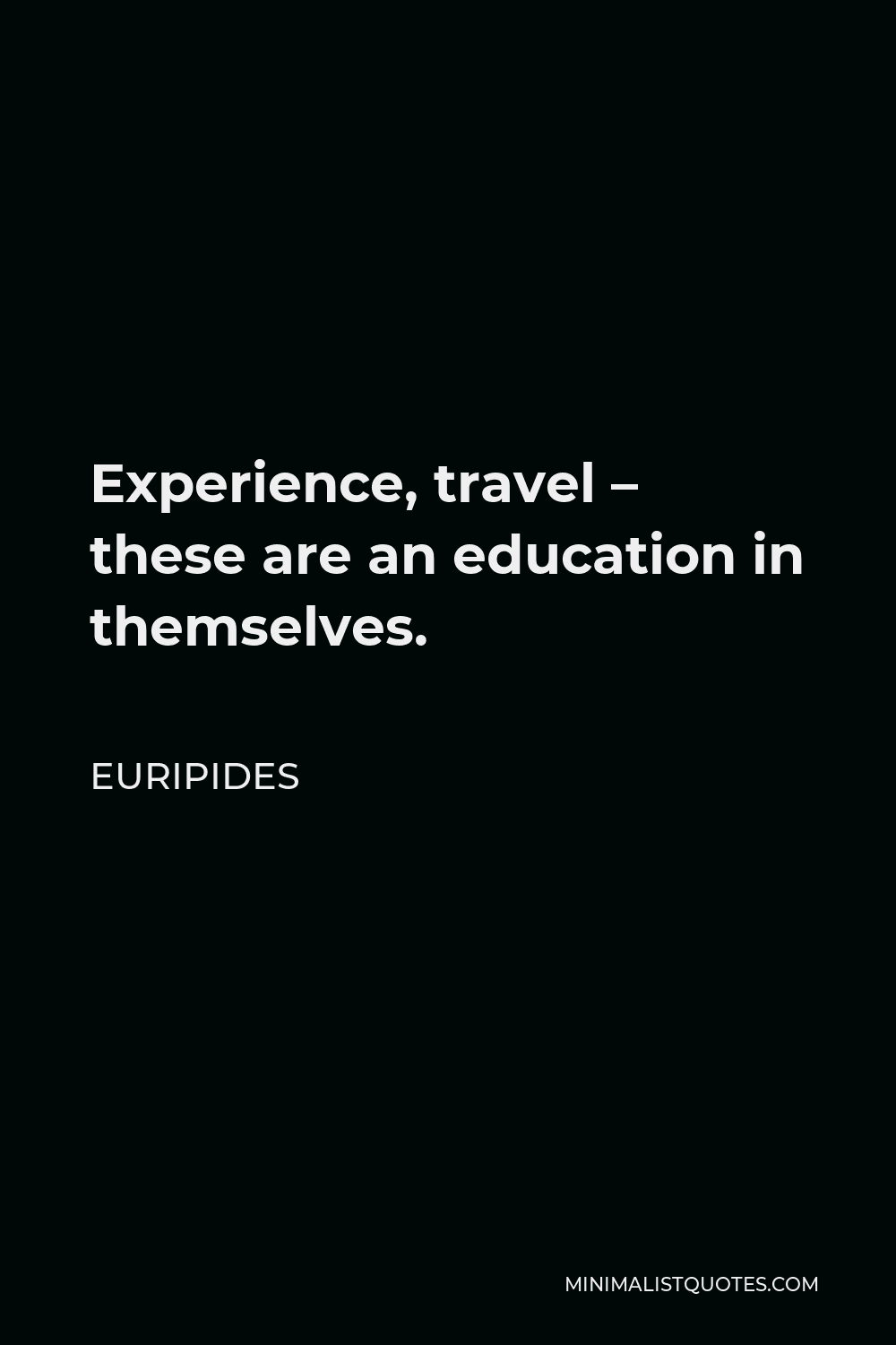 Euripides Quote - Experience, travel – these are an education in themselves.