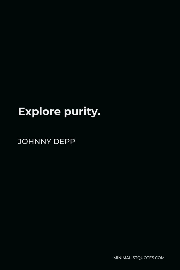 Johnny Depp Quote - Explore purity.