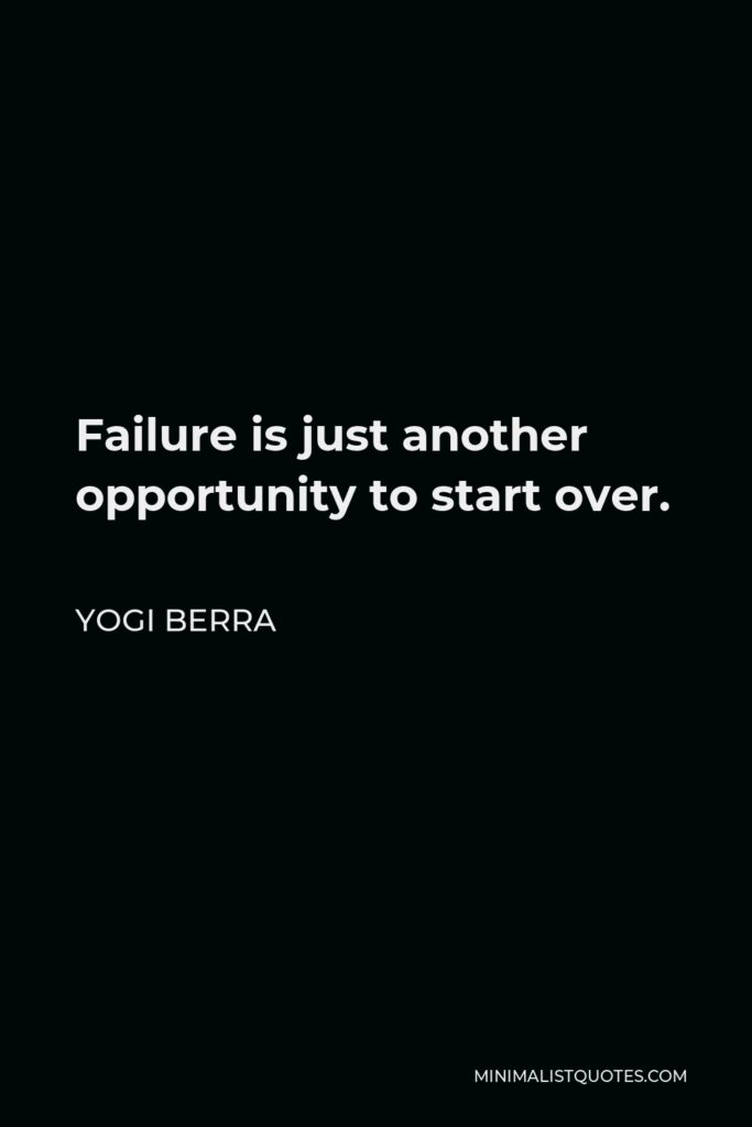 Yogi Berra Quote - Failure is just another opportunity to start over.