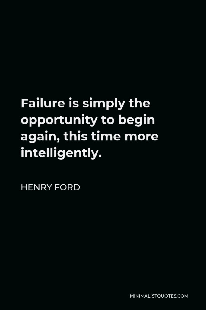Henry Ford Quote - Failure is simply the opportunity to begin again, this time more intelligently.