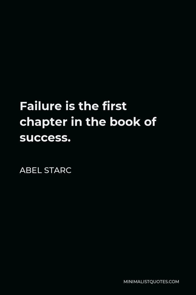 Abel Starc Quote - Failure is the first chapter in the book of success. 