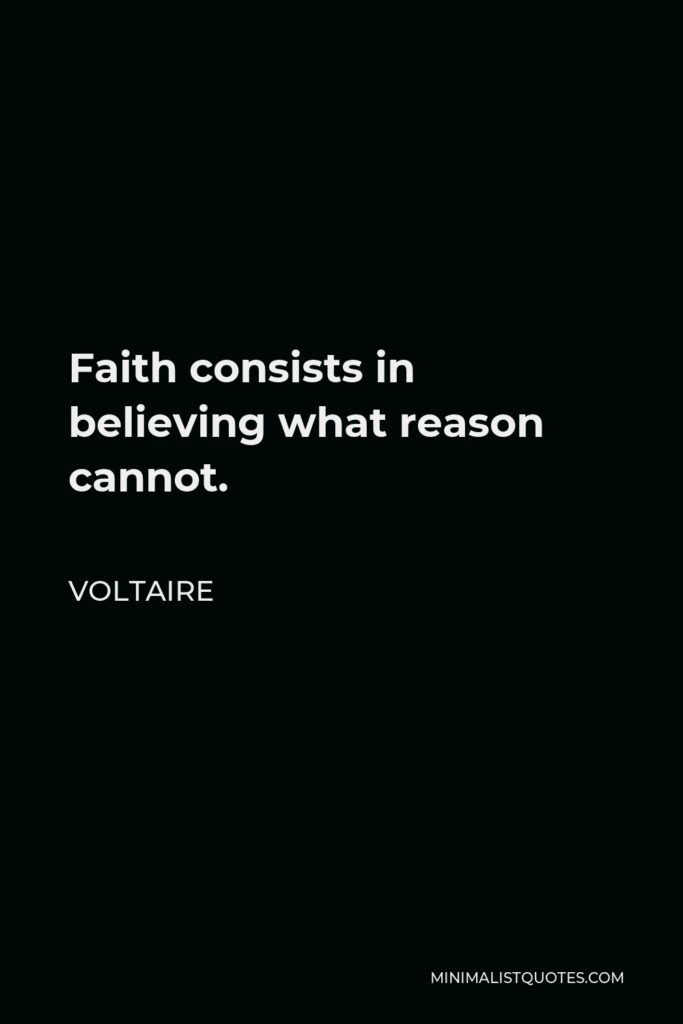 Voltaire Quote - Faith consists in believing what reason cannot.