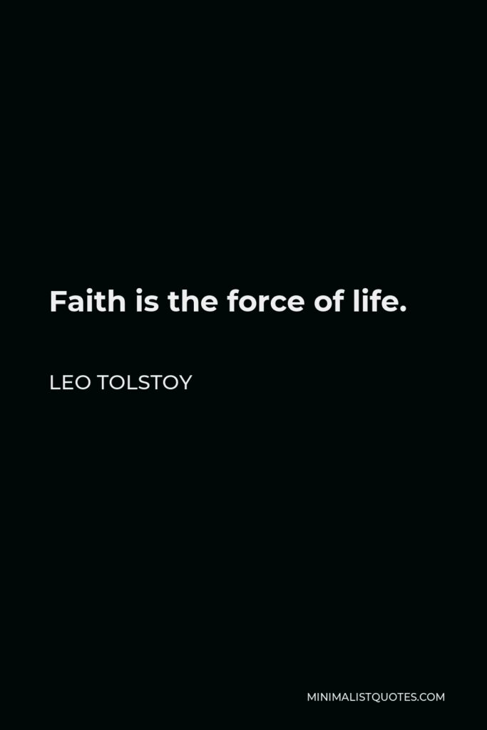 Leo Tolstoy Quote - Faith is the force of life.