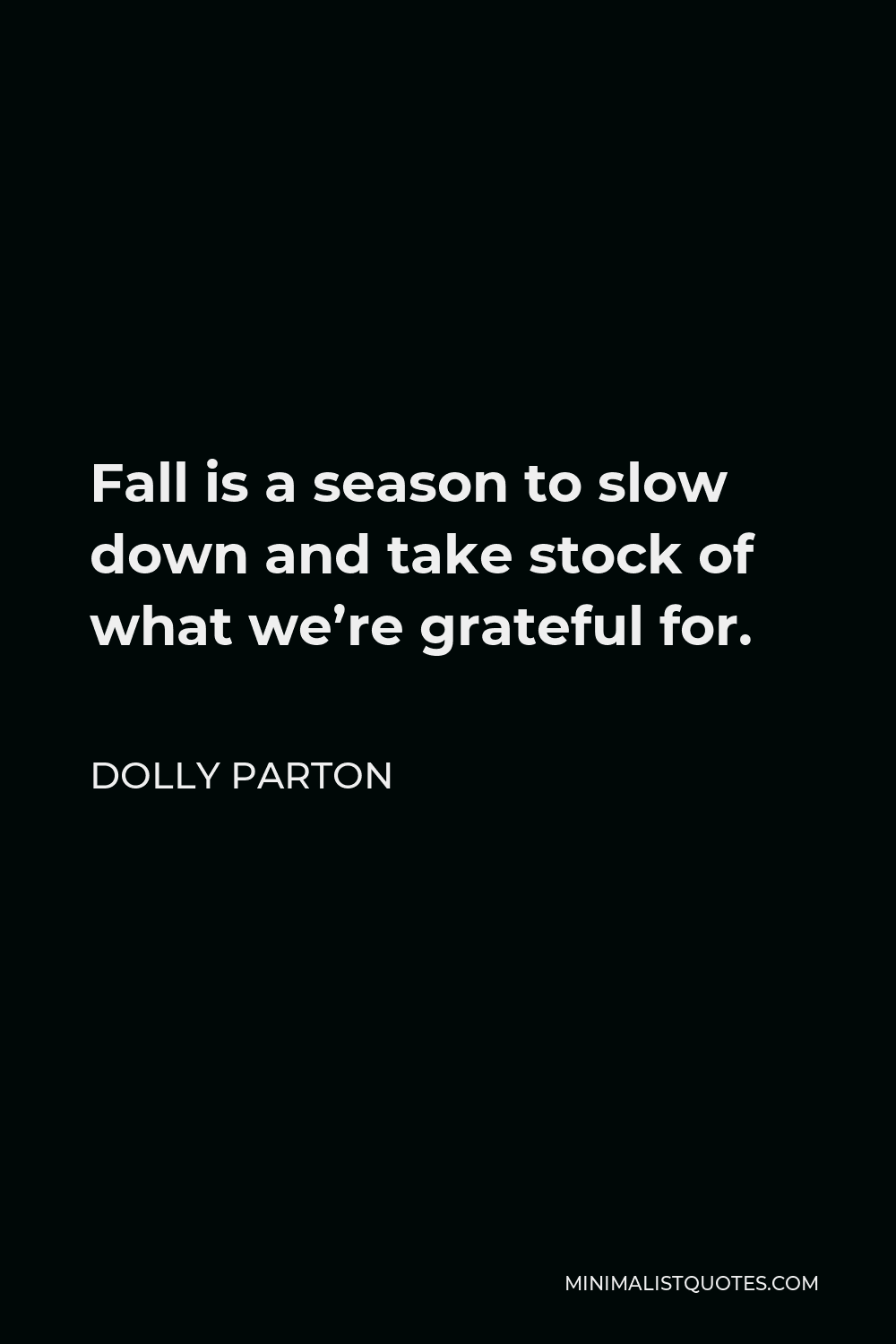 Dolly Parton Quote - Fall is a season to slow down and take stock of what we’re grateful for.