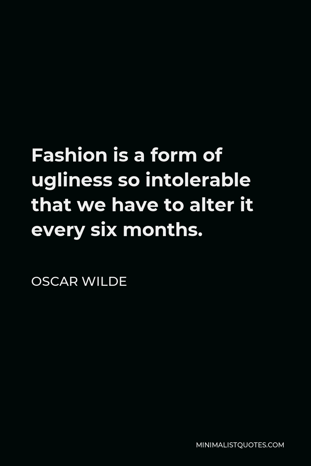 Oscar Wilde Quote - Fashion is a form of ugliness so intolerable that we have to alter it every six months.