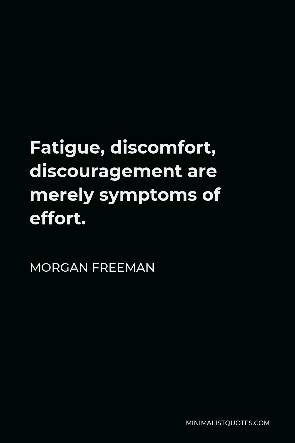 Morgan Freeman Quote - Fatigue, discomfort, discouragement are merely symptoms of effort.