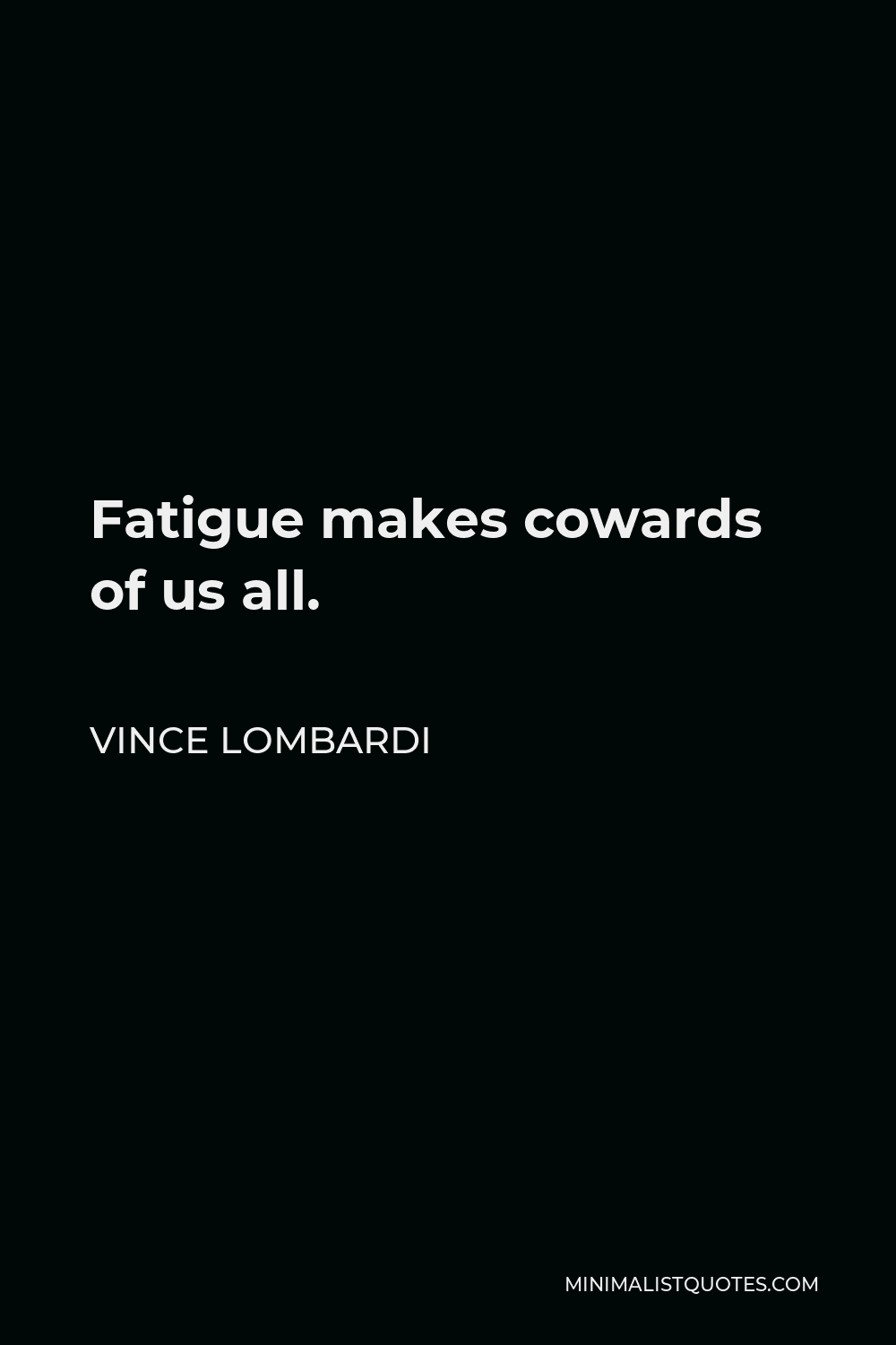 Vince Lombardi Quote - Fatigue makes cowards of us all.