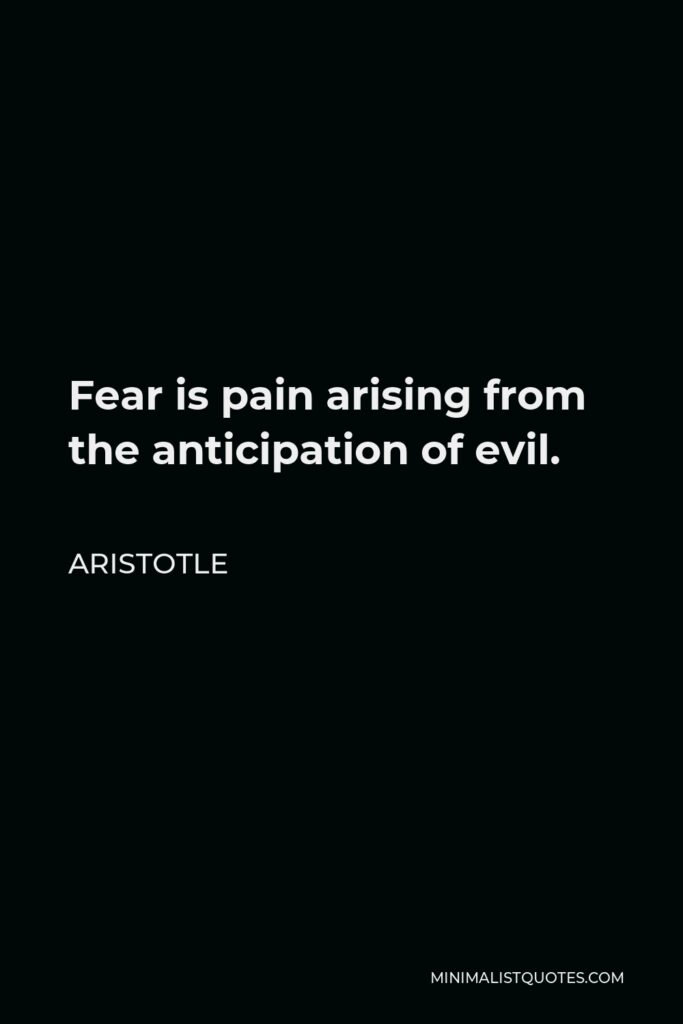 Aristotle Quote - Fear is pain arising from the anticipation of evil.