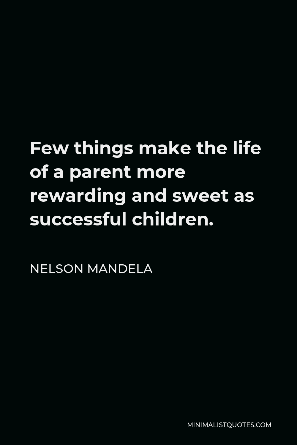 Nelson Mandela Quote - Few things make the life of a parent more rewarding and sweet as successful children.