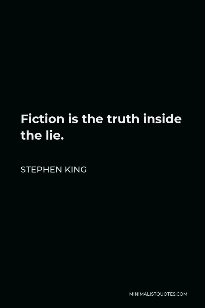 Stephen King Quote - Fiction is the truth inside the lie.