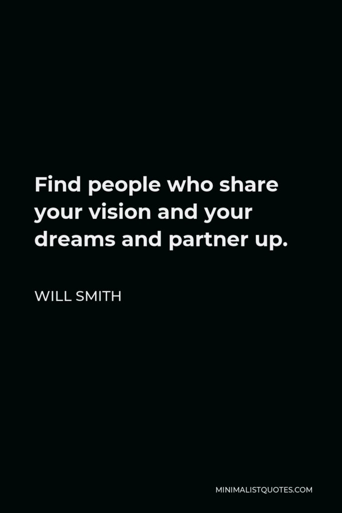 Will Smith Quote - Find people who share your vision and your dreams and partner up.