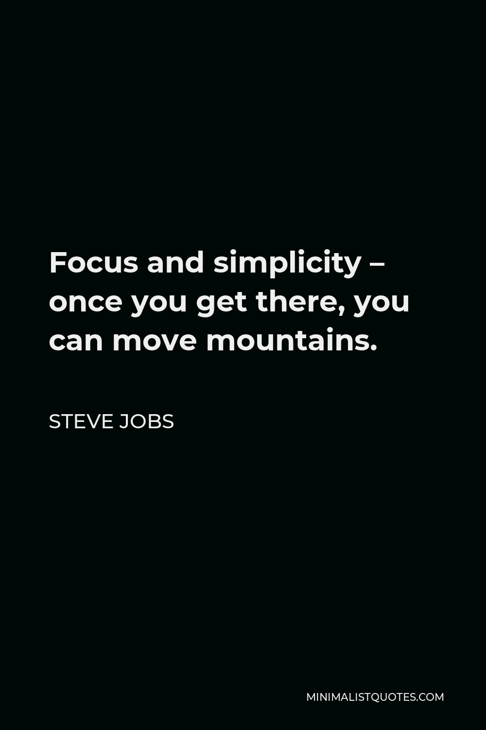 Steve Jobs Quote - Focus and simplicity – once you get there, you can move mountains.