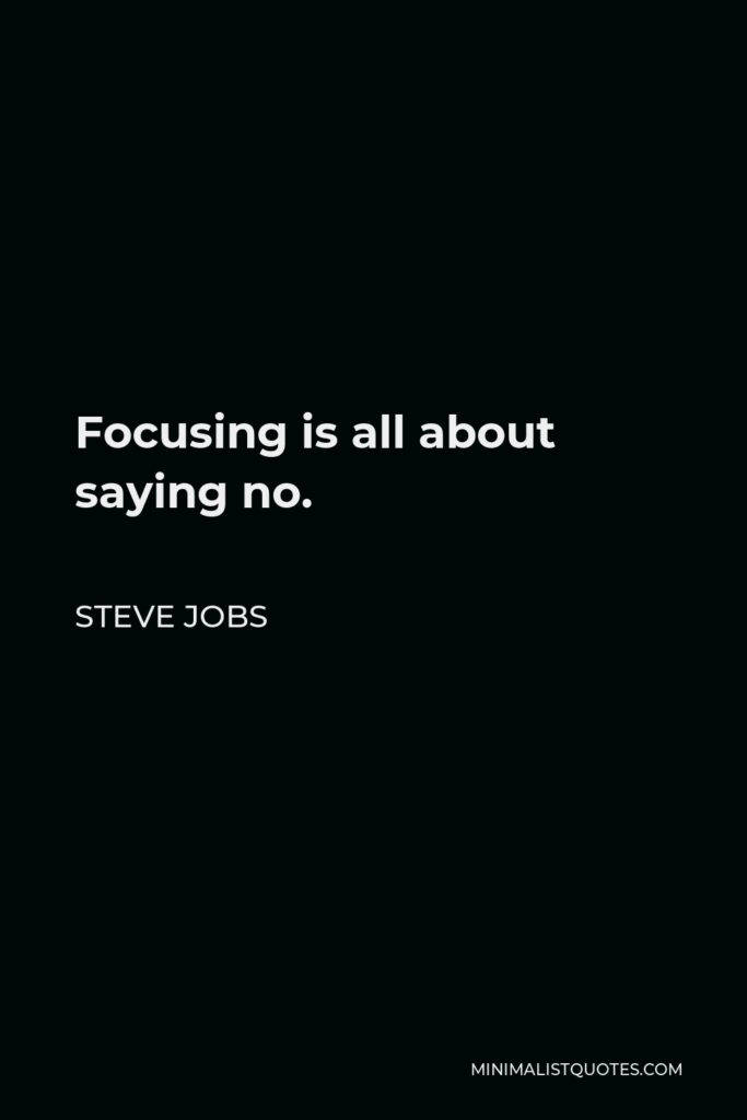 Steve Jobs Quote - Focusing is all about saying no.