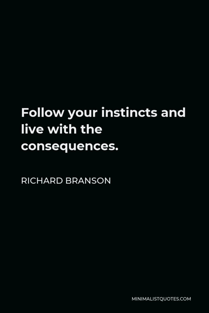 Richard Branson Quote - Follow your instincts and live with the consequences.