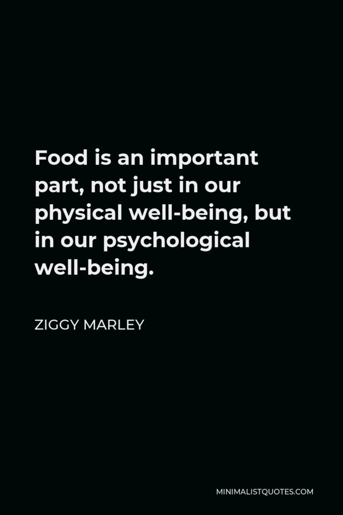 Ziggy Marley Quote - Food is an important part, not just in our physical well-being, but in our psychological well-being.
