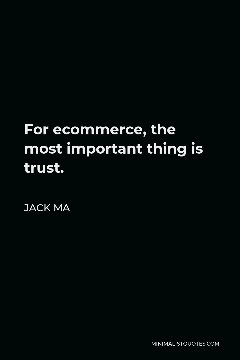 Jack Ma Quote - For ecommerce, the most important thing is trust.