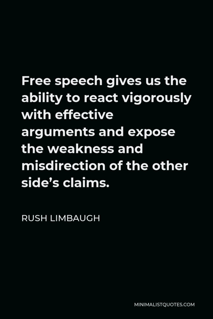 Rush Limbaugh Quote - Free speech gives us the ability to react vigorously with effective arguments and expose the weakness and misdirection of the other side’s claims.