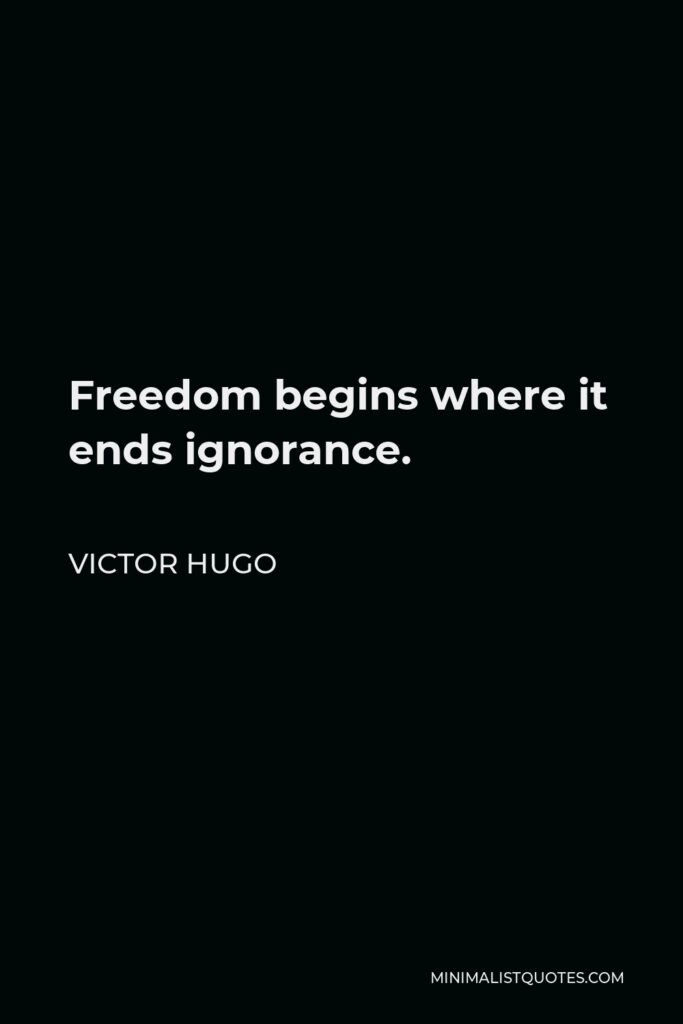 Victor Hugo Quote - Freedom begins where it ends ignorance.