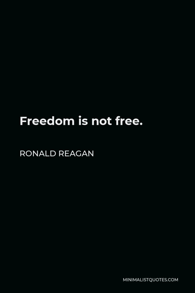Ronald Reagan Quote - Freedom is not free.