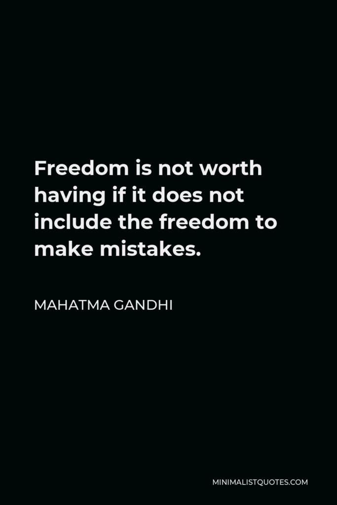 Mahatma Gandhi Quote - Freedom is not worth having if it does not include the freedom to make mistakes.