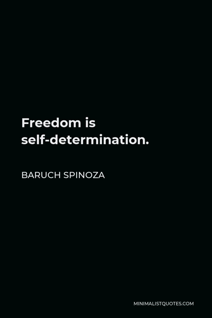 Baruch Spinoza Quote - Freedom is self-determination.