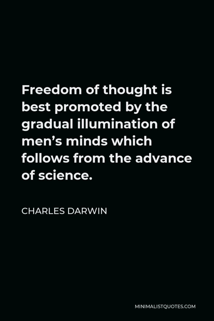 Charles Darwin Quote - Freedom of thought is best promoted by the gradual illumination of men’s minds which follows from the advance of science.
