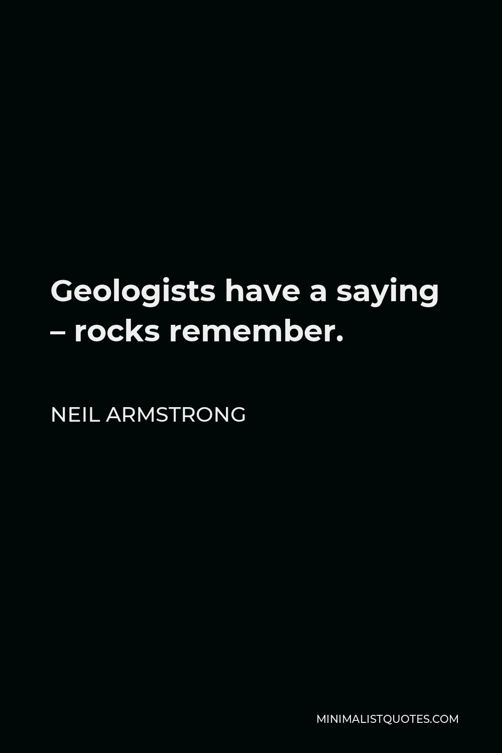 Neil Armstrong Quote - Geologists have a saying – rocks remember.