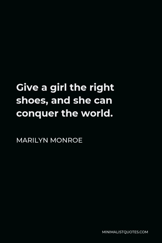 Marilyn Monroe Quote - Give a girl the right shoes, and she can conquer the world.
