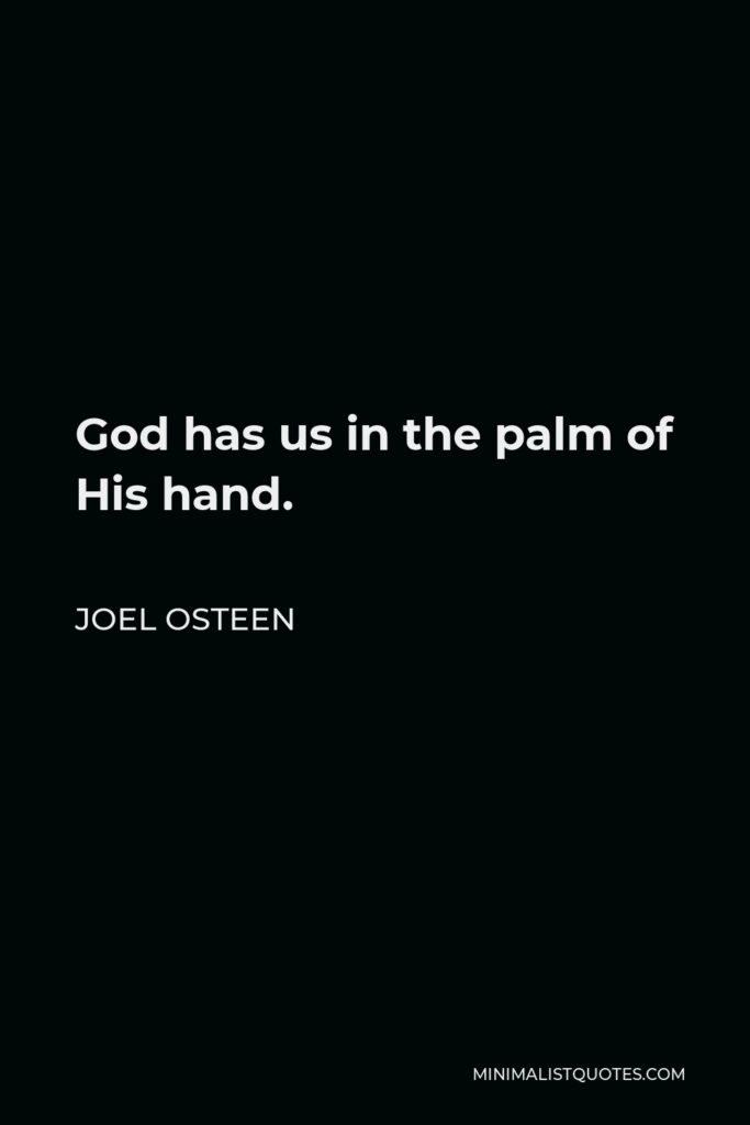 Joel Osteen Quote: God has us in the palm of His hand.