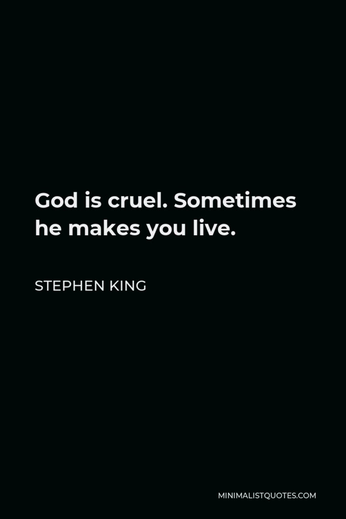 Stephen King Quote - God is cruel. Sometimes he makes you live.