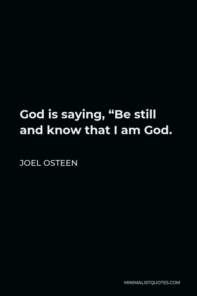 Joel Osteen Quote - God is saying, “Be still and know that I am God.
