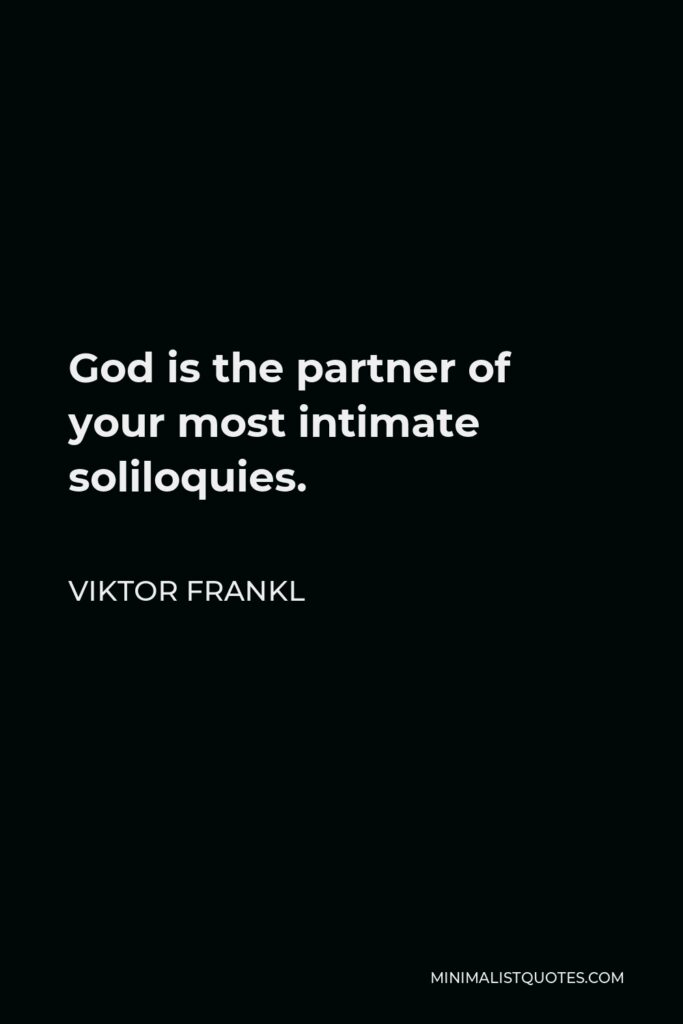 Viktor Frankl Quote - God is the partner of your most intimate soliloquies.