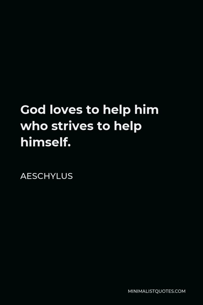 Aeschylus Quote - God loves to help him who strives to help himself.