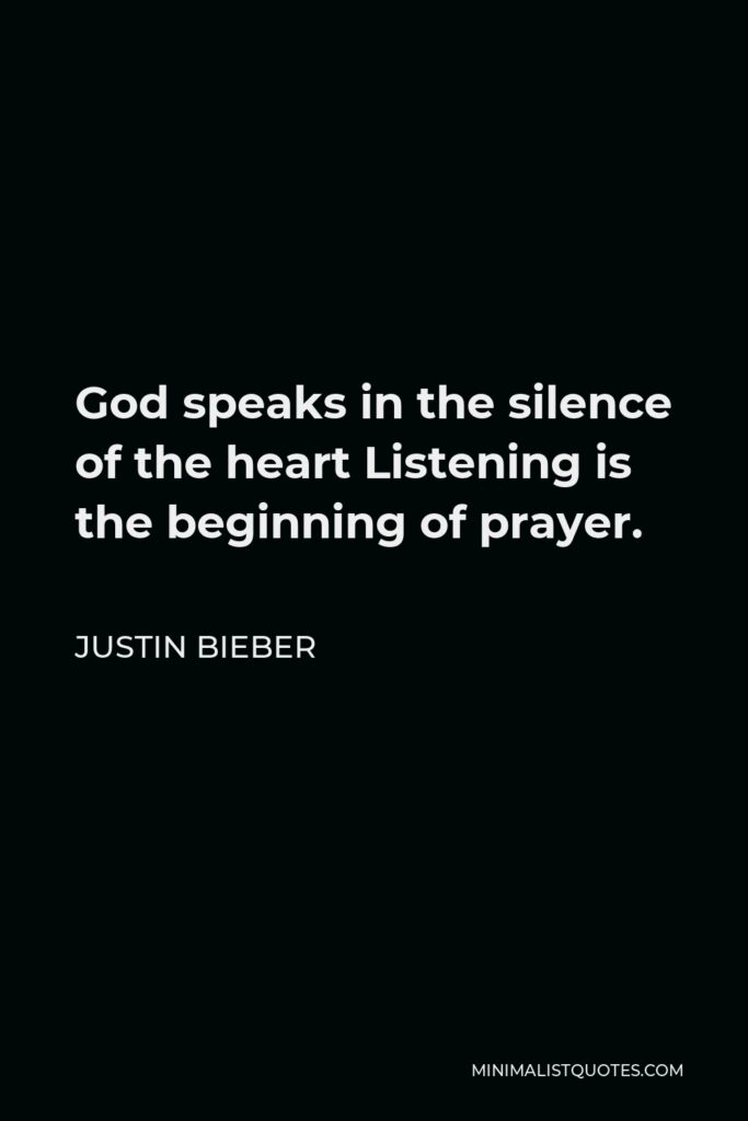 Justin Bieber Quote - God speaks in the silence of the heart Listening is the beginning of prayer.